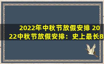 2022年中秋节放假安排 2022中秋节放假安排：史上最长8天假，专家解读出游注意事项